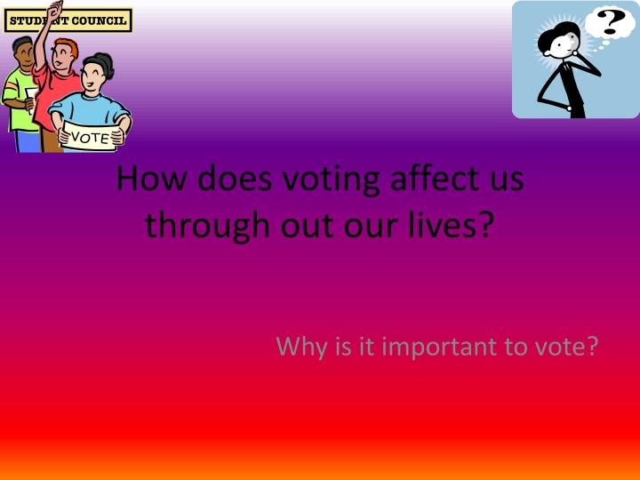 how does voting affect us through out our lives