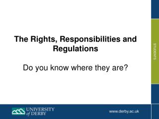 The Rights, Responsibilities and Regulations Do you know where they are?