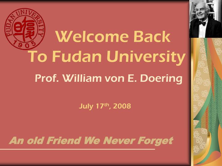 welcome back to fudan university prof william von e doering july 17 th 2008
