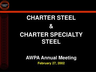 CHARTER STEEL &amp; CHARTER SPECIALTY STEEL AWPA Annual Meeting February 27, 2002