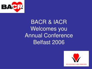 BACR &amp; IACR Welcomes you Annual Conference Belfast 2006