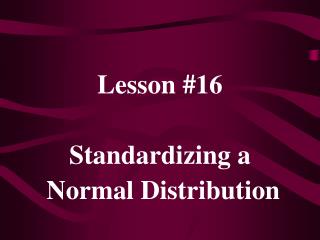 Lesson #16 Standardizing a Normal Distribution