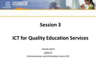 Session 3 ICT for Quality Education Services Davide Storti UNESCO