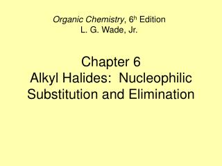 Chapter 6 Alkyl Halides: Nucleophilic Substitution and Elimination