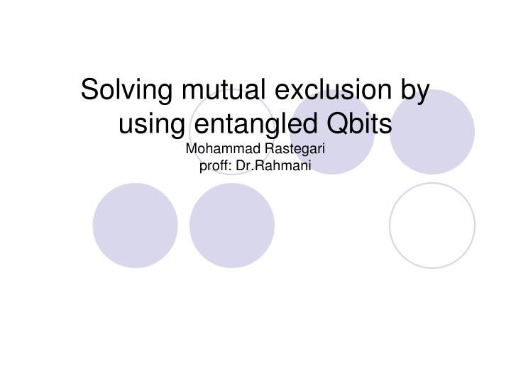 solving mutual exclusion by using entangled qbits mohammad rastegari proff dr rahmani