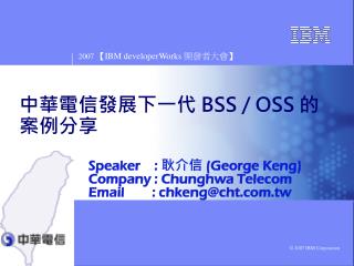Speaker : ??? (George Keng) Company : Chunghwa Telecom Email : chkeng@cht.tw