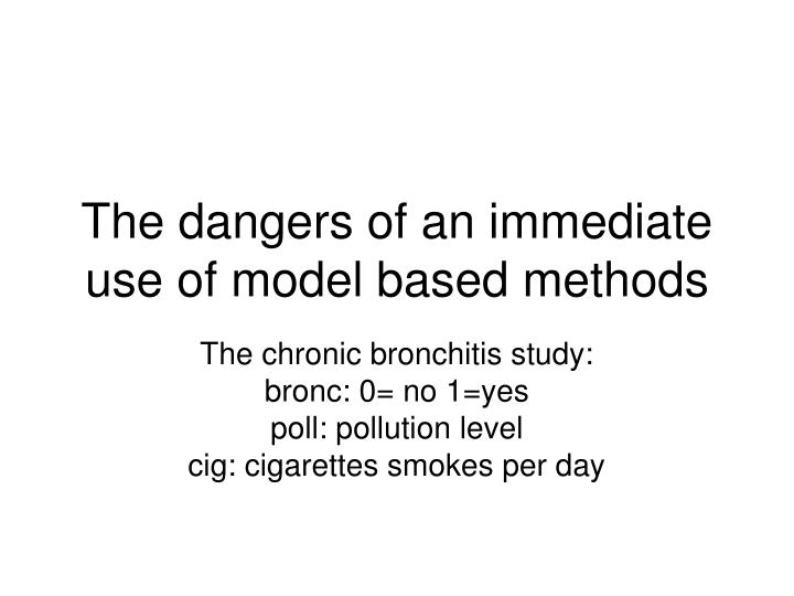 the dangers of an immediate use of model based methods