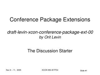 Conference Package Extensions draft-levin-xcon-conference-package-ext-00 by Orit Levin