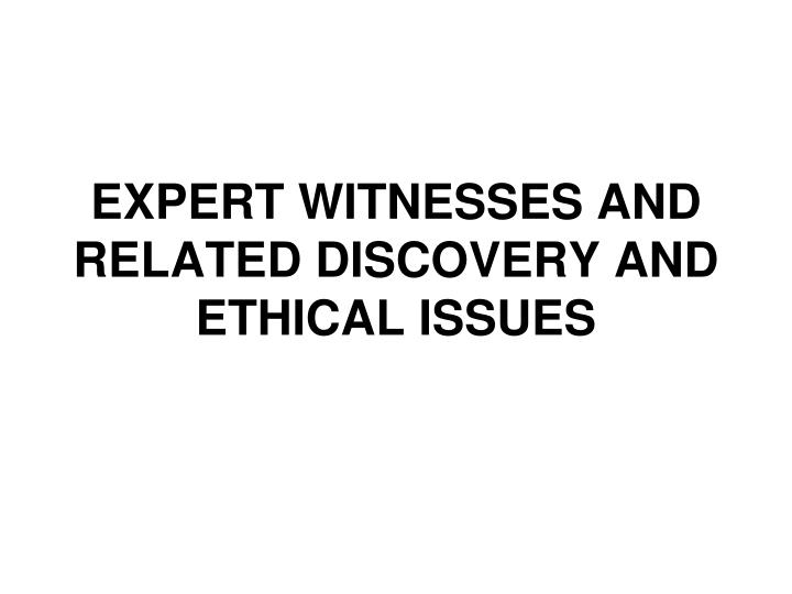 expert witnesses and related discovery and ethical issues