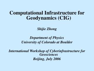Computational Infrastructure for Geodynamics (CIG) Shijie Zhong Department of Physics
