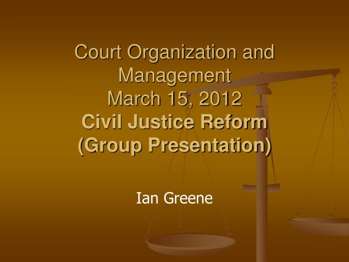 court organization and management march 15 2012 civil justice reform group presentation
