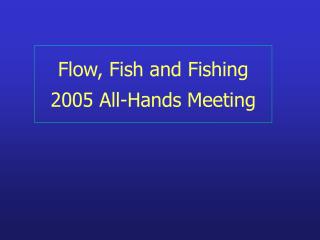 Flow, Fish and Fishing 2005 All-Hands Meeting