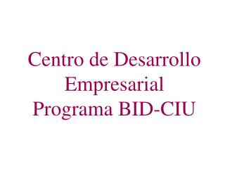 centro de desarrollo empresarial programa bid ciu