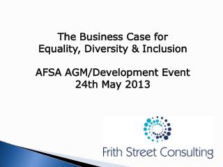 The Business Case for Equality, Diversity &amp; Inclusion AFSA AGM/Development Event 24th May 2013