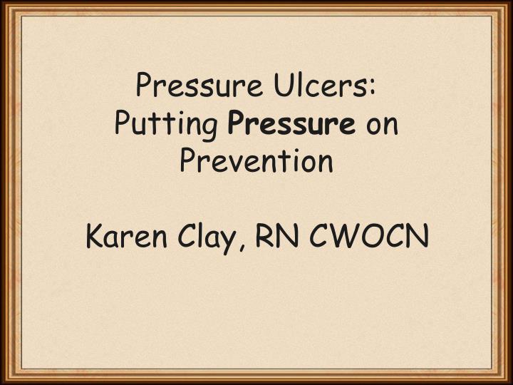 pressure ulcers putting pressure on prevention karen clay rn cwocn
