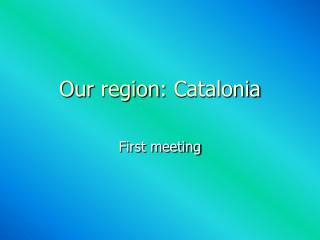 Our region : Catalonia