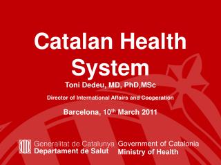 Catalan Health System Toni Dedeu, MD, Ph D, MSc Director of International Affairs and Cooperation