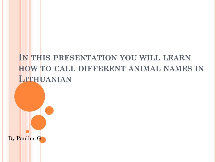 in this presentation you will learn how to call different animal names in lithuanian