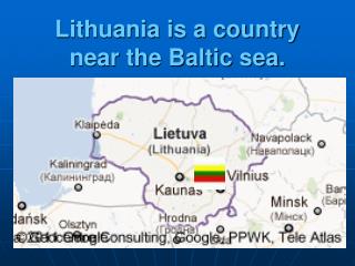 Lithuania is a country near the Baltic sea.