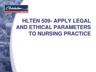 HLTEN 509- APPLY LEGAL AND ETHICAL PARAMETERS TO NURSING PRACTICE