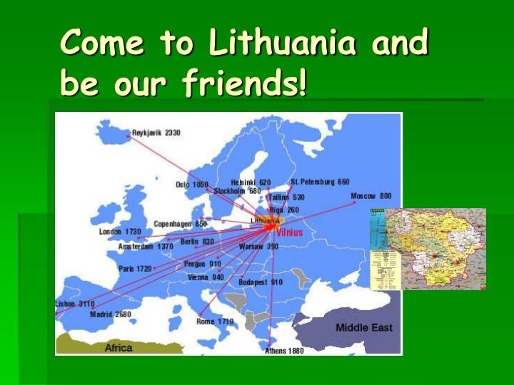 come to lithuania and be our friends