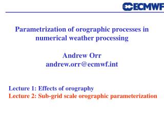 Parametrization of orographic processes in numerical weather processing Andrew Orr