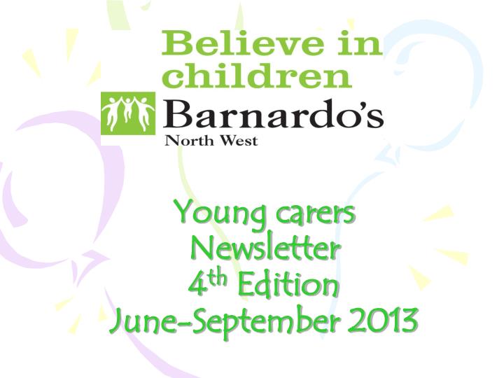 young carers newsletter 4 th edition june september 2013