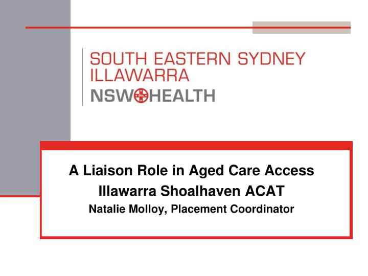 a liaison role in aged care access illawarra shoalhaven acat natalie molloy placement coordinator
