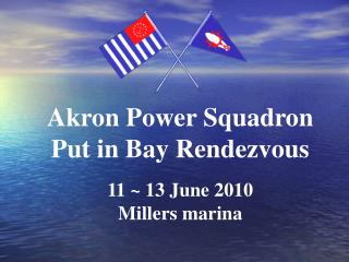 Akron Power Squadron Put in Bay Rendezvous 11 ~ 13 June 2010 Millers marina