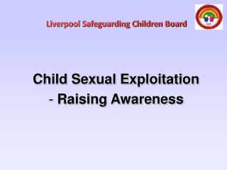 Liverpool Safeguarding Children Board Child Sexual Exploitation Raising Awareness