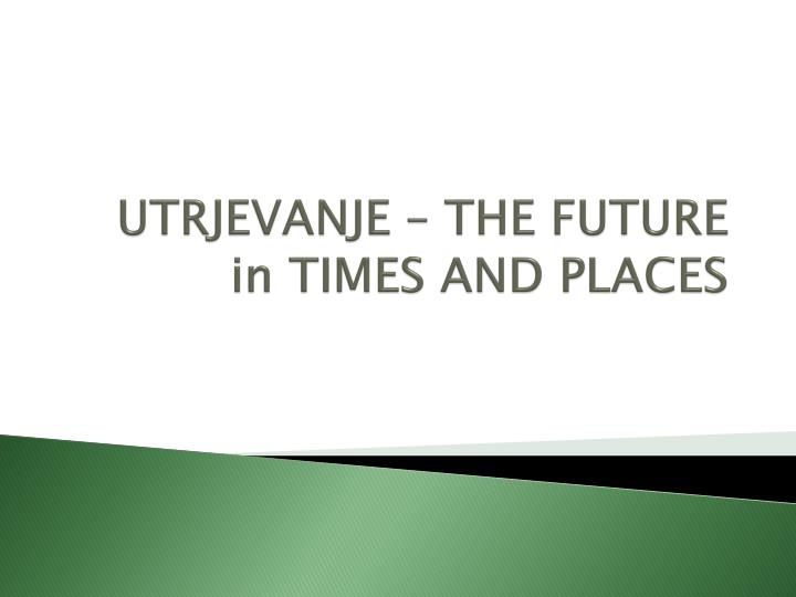 utrjevanje the future in times and places