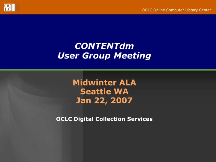 contentdm user group meeting midwinter ala seattle wa jan 22 2007 oclc digital collection services