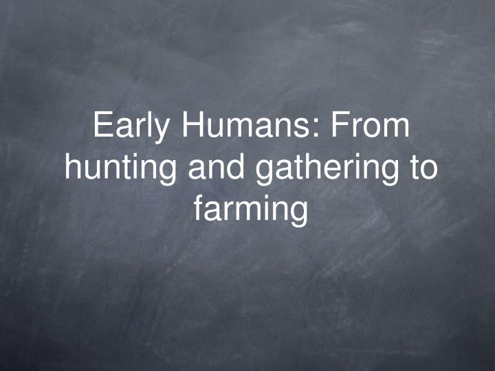 early humans from hunting and gathering to farming