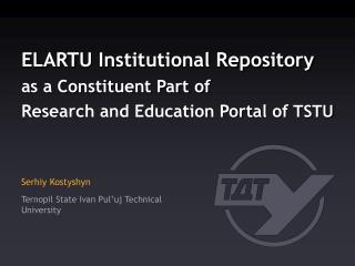 ELARTU Institutional Repository as a Constituent Part of Research and Education Portal of TSTU