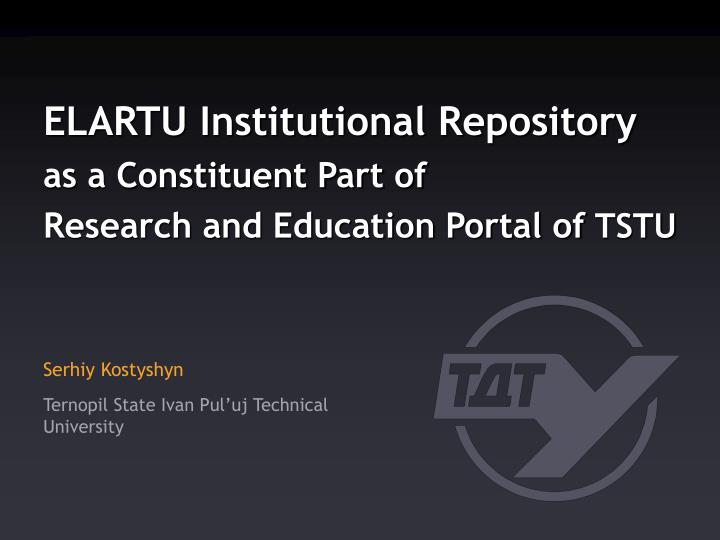 elartu institutional repository as a constituent part of research and education portal of tstu