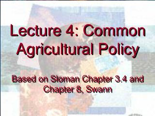 Lecture 4: Common Agricultural Policy Based on Sloman Chapter 3.4 and Chapter 8, Swann