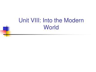 Unit VIII: Into the Modern World