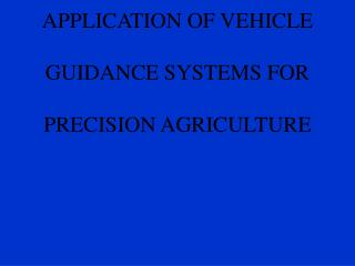 DEVELOPMENT AND APPLICATION OF VEHICLE GUIDANCE SYSTEMS FOR PRECISION AGRICULTURE