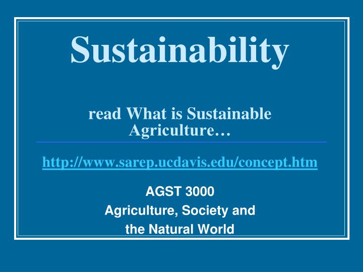 sustainability read what is sustainable agriculture http www sarep ucdavis edu concept htm