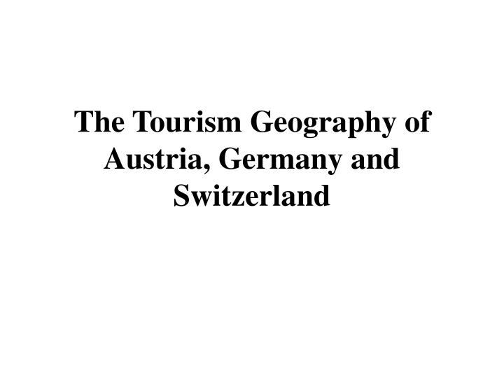 the tourism geography of austria germany and switzerland