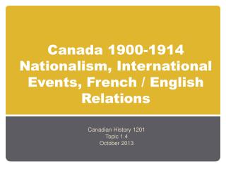 Canada 1900-1914 Nationalism, International Events, French / English Relations