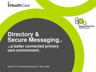 Directory &amp; Secure Messaging.. .. a better connected primary care environment.