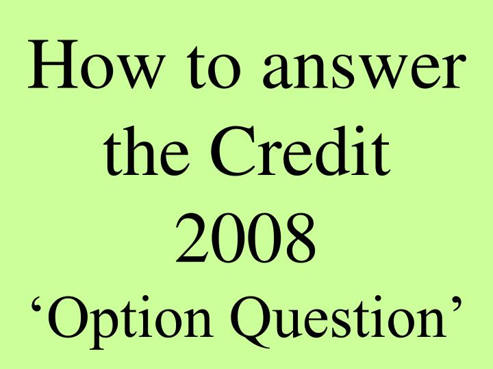 how to answer the credit 2008 option question