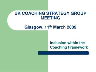 UK COACHING STRATEGY GROUP MEETING Glasgow, 11 th March 2009