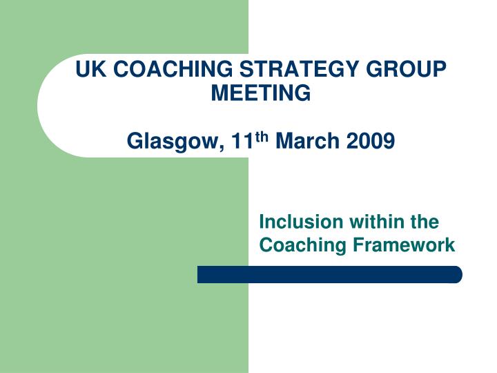 uk coaching strategy group meeting glasgow 11 th march 2009