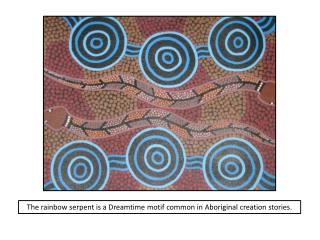 The rainbow serpent is a Dreamtime motif common in Aboriginal creation stories.
