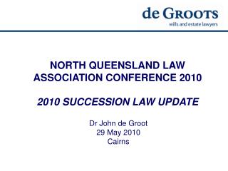 NORTH QUEENSLAND LAW ASSOCIATION CONFERENCE 2010 2010 SUCCESSION LAW UPDATE