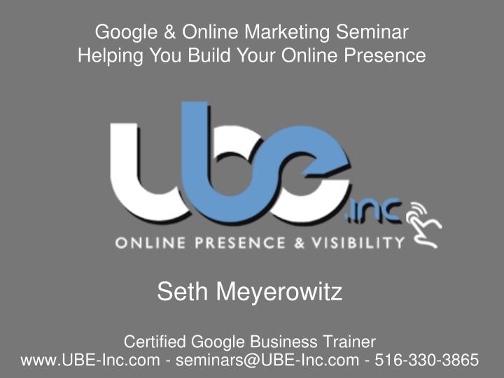 seth meyerowitz certified google business trainer www ube inc com seminars@ube inc com 516 330 3865