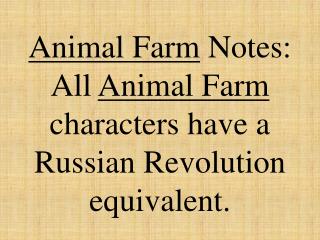 Animal Farm Notes: All Animal Farm characters have a Russian Revolution equivalent.