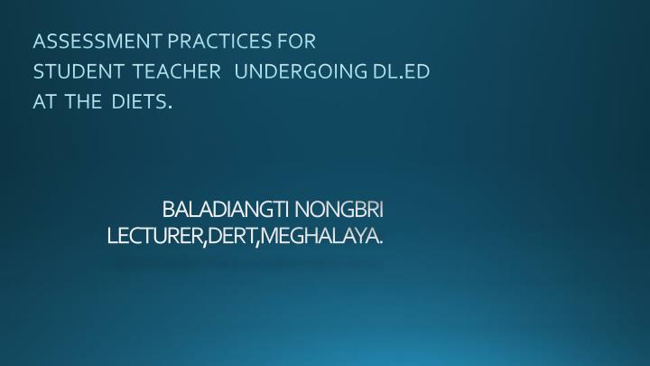 assessment practices for student teacher undergoing dl ed at the diets
